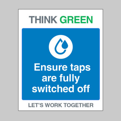 Think Green Let's work together Ensure taps are fully switched off (self adhesive vinyl safety label)