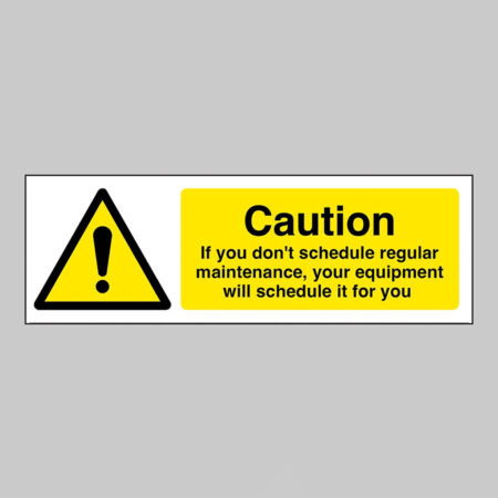 Caution If you don't schedule regular maintenance, your equipment will schedule it for you (self adhesive vinyl safety label)